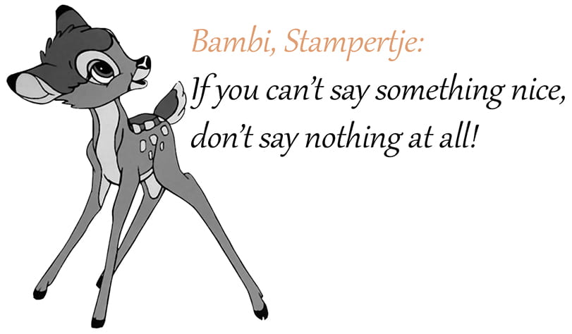 Quotes uit Disney films
Bambi, Stampertje: "If you can't say something nice, don't say nothing at all."